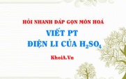 Viết phương trình điện li H2SO4? Hỏi nhanh đáp gọn môn Hoá